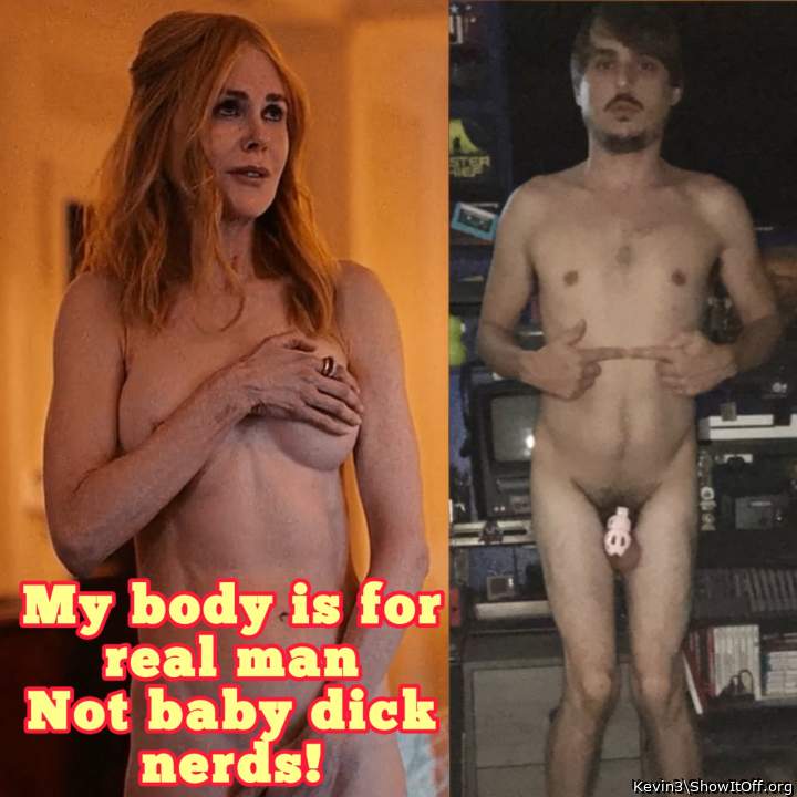 no you're a real man, with your baby dick, you're pathetic
